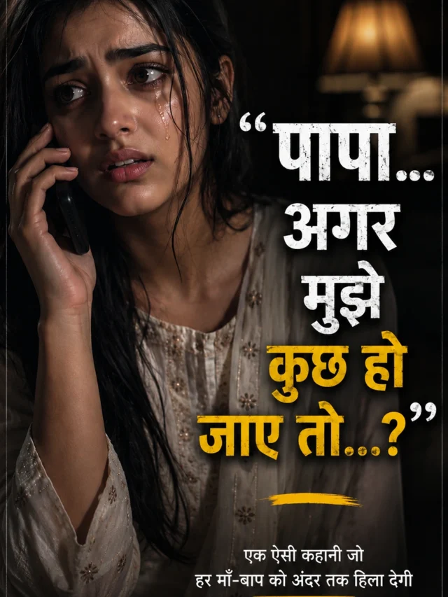 “पापा… अगर मुझे कुछ हो जाए तो…?” | एक बेटी की दर्दनाक कहानी