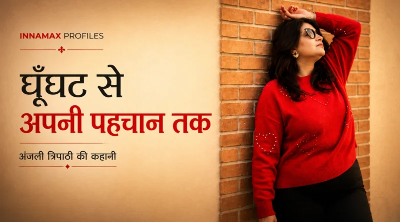 अंजली त्रिपाठी की प्रेरणादायक जीवन यात्रा पर InnaMax Profiles फीचर